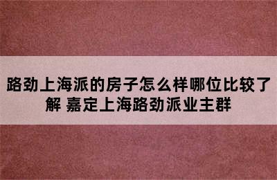 路劲上海派的房子怎么样哪位比较了解 嘉定上海路劲派业主群